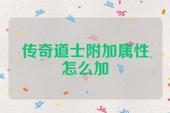 传奇道士附加属性怎么加