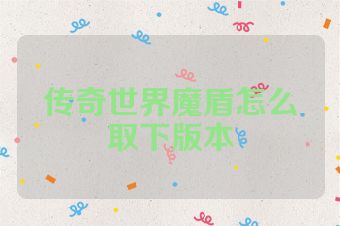 传奇世界魔盾怎么取下版本