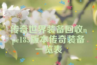 传奇世界装备回收npc185版本传奇装备一览表