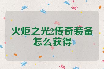 火炬之光2传奇装备怎么获得
