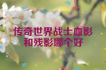 传奇世界战士血影和残影哪个好