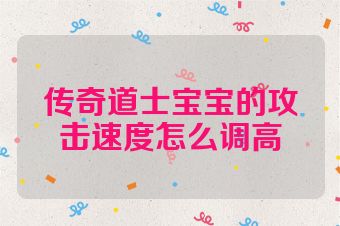 传奇道士宝宝的攻击速度怎么调高