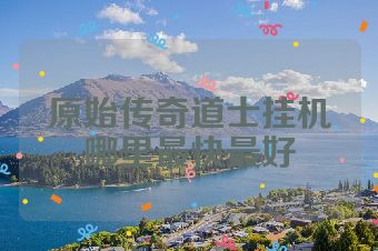 原始传奇道士挂机哪里最快最好