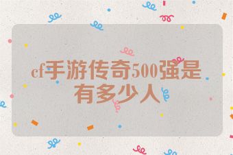 cf手游传奇500强是有多少人