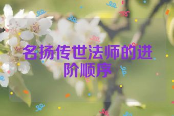 名扬传世法师的进阶顺序