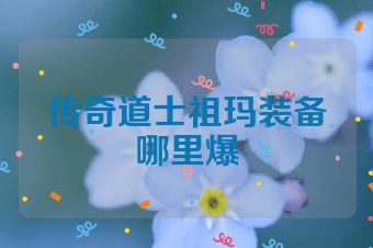 传奇道士祖玛装备哪里爆