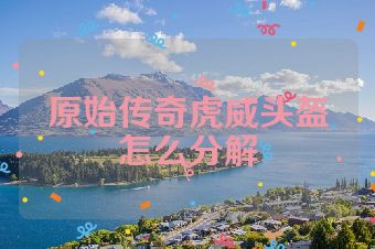 原始传奇虎威头盔怎么分解