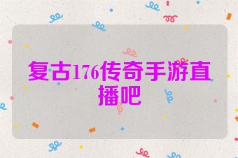 复古176传奇手游直播吧