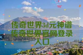 传奇世界3d元神谱传奇世界官网登录入口