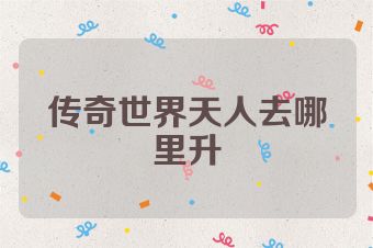 传奇世界天人去哪里升