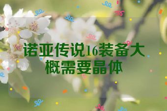 诺亚传说16装备大概需要晶体