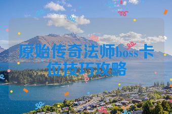 原始传奇法师boss卡位技巧攻略