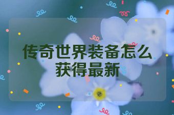 传奇世界装备怎么获得最新