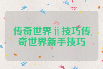 传奇世界ⅱ技巧传奇世界新手技巧