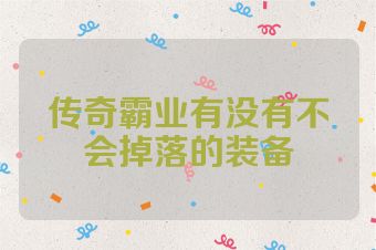 传奇霸业有没有不会掉落的装备