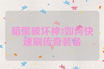 暗黑破坏神3如何快速刷传奇装备