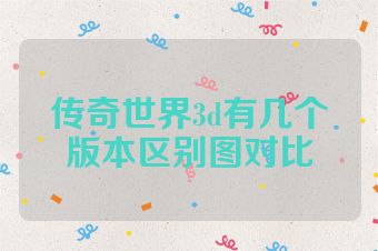 传奇世界3d有几个版本区别图对比
