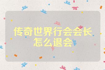 传奇世界行会会长怎么退会