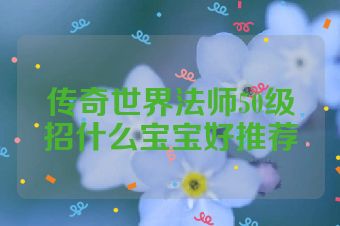 传奇世界法师50级招什么宝宝好推荐