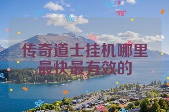 传奇道士挂机哪里最快最有效的