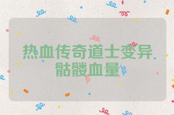 热血传奇道士变异骷髅血量