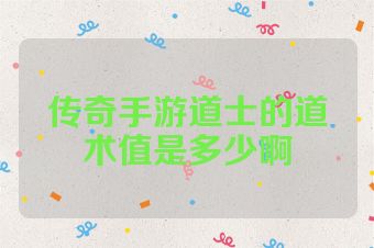 传奇手游道士的道术值是多少啊