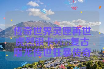 传奇世界灵匣再世虎烈银卡9377复古屠龙传世狂暴传奇
