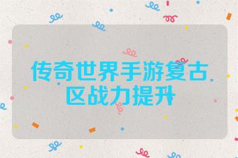 传奇世界手游复古区战力提升