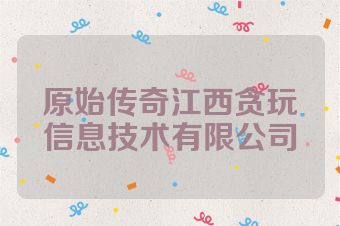 原始传奇江西贪玩信息技术有限公司