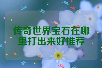 传奇世界宝石在哪里打出来好推荐