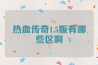 热血传奇1.5版有哪些区啊