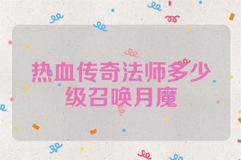 热血传奇法师多少级召唤月魔