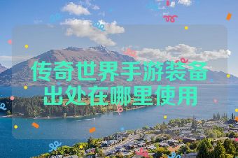 传奇世界手游装备出处在哪里使用