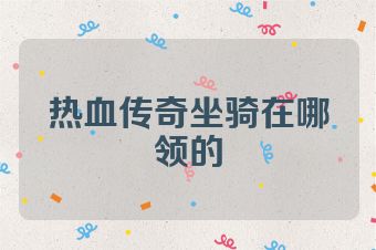 热血传奇坐骑在哪领的