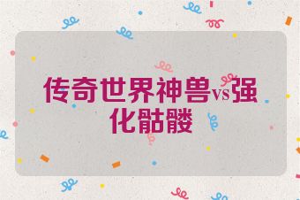 传奇世界神兽vs强化骷髅