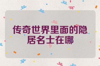 传奇世界里面的隐居名士在哪