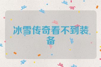 冰雪传奇看不到装备