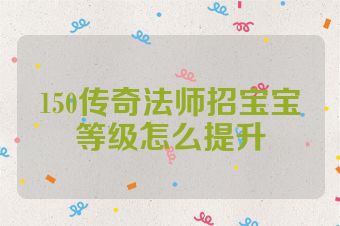 150传奇法师招宝宝等级怎么提升