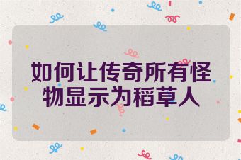 如何让传奇所有怪物显示为稻草人