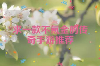 求一款不氪金的传奇手游推荐