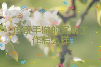 传奇手游的客服工作怎么样