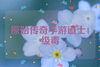 原始传奇手游道士4级毒