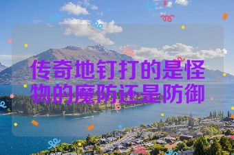 传奇地钉打的是怪物的魔防还是防御