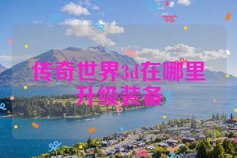传奇世界3d在哪里升级装备
