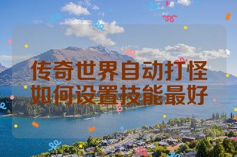 传奇世界自动打怪如何设置技能最好