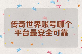 传奇世界账号哪个平台最安全可靠