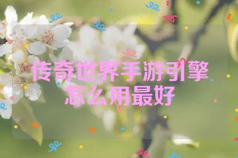 传奇世界手游引擎怎么用最好