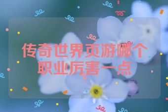 传奇世界页游哪个职业厉害一点