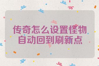 传奇怎么设置怪物自动回到刷新点