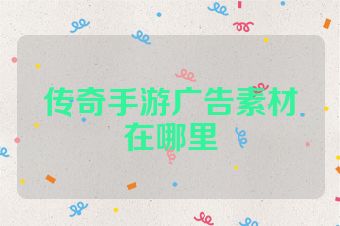 传奇手游广告素材在哪里